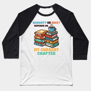 Naughty Or Nice? Depends On My Current Chapter Baseball T-Shirt